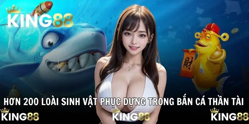 Hơn 200 loài sinh vật phục dựng trong Bắn Cá Thần Tài