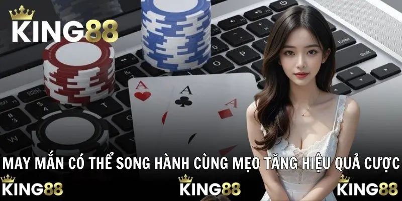 May mắn có thể song hành cùng mẹo tăng hiệu quả cược