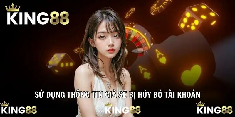 Sử dụng thông tin giả sẽ bị hủy bỏ tài khoản