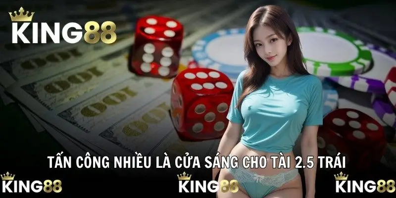 Tấn công nhiều là cửa sáng cho Tài 2.5 trái