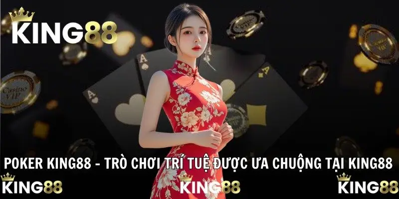 Poker KING88 – Trò Chơi Trí Tuệ Được Ưa Chuộng Tại KING88