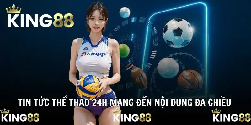 Tin tức thể thao 24h mang đến nội dung đa chiều