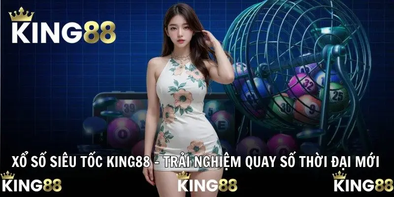Xổ Số Siêu Tốc KING88 – Trải Nghiệm Quay Số Thời Đại Mới